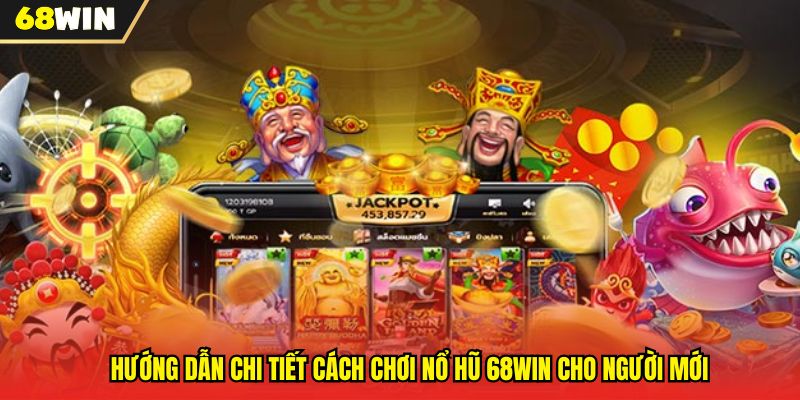 Cách Chơi Nổ Hũ 68WIN Chi Tiết Cho Người Mới